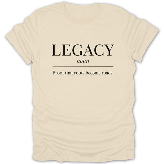 Cream t-shirt with "LEGACY noun Proof that roots become roads" in black text.