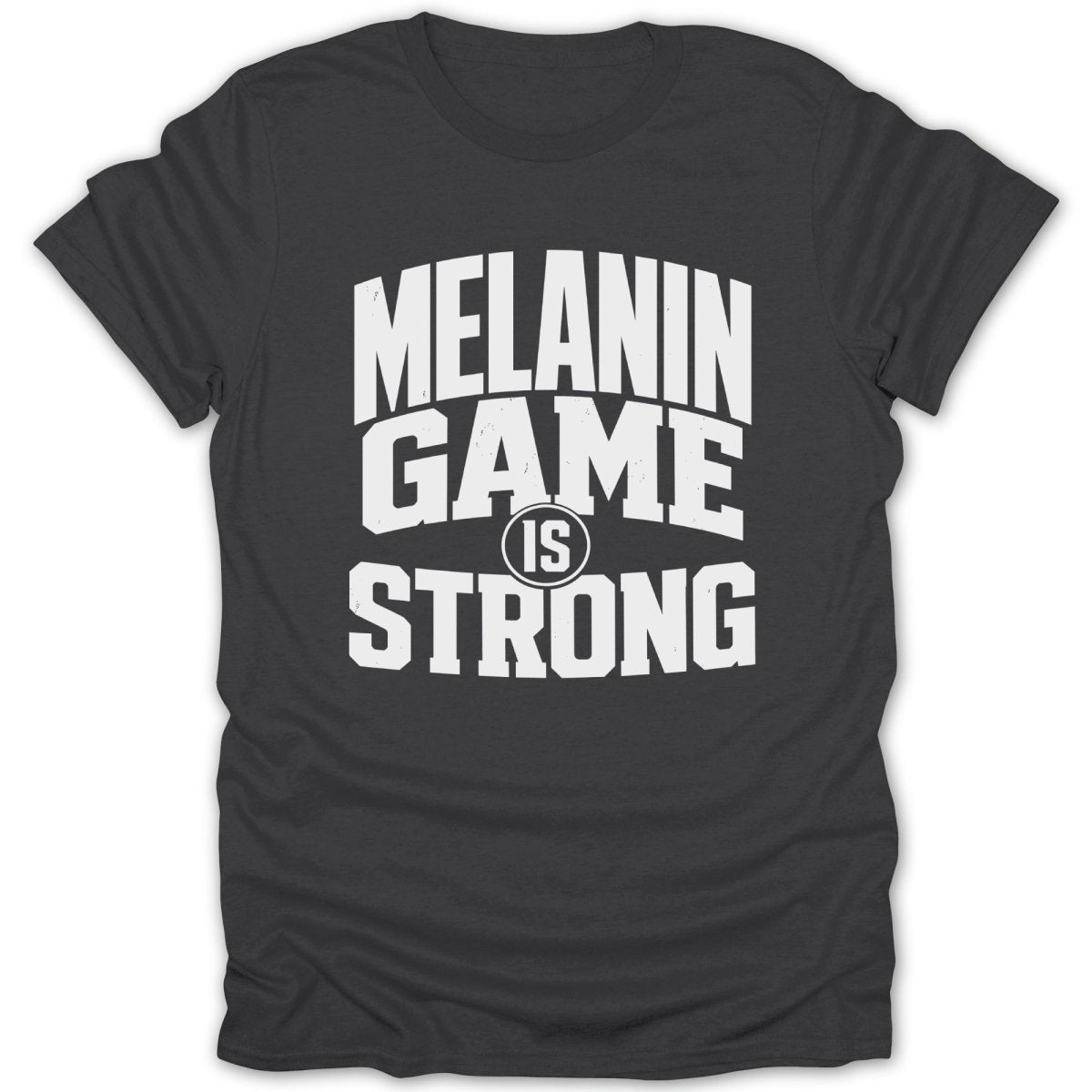 Dark grey t-shirt with white text that reads "MELANIN GAME IS STRONG".
