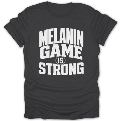 Dark grey t-shirt with white text that reads "MELANIN GAME IS STRONG".