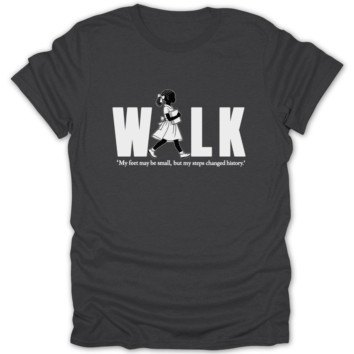 Dark t-shirt with "WALK" and quote "My feet may be small, but my steps changed history."