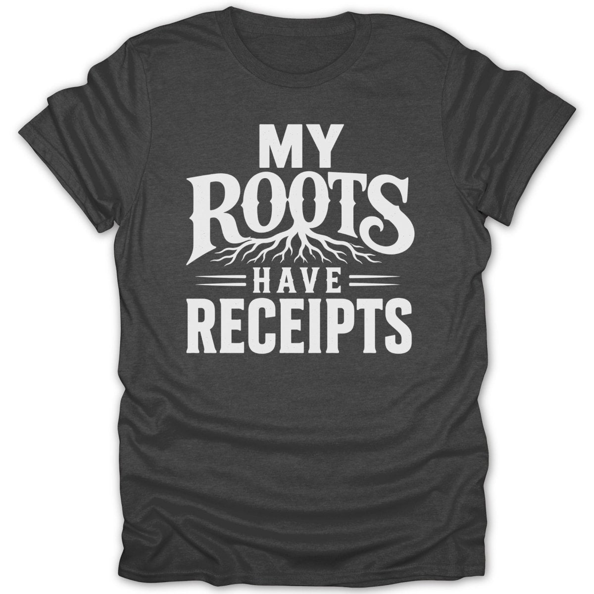 Dark gray t-shirt with white text "My Roots Have Receipts" and tree root graphic.