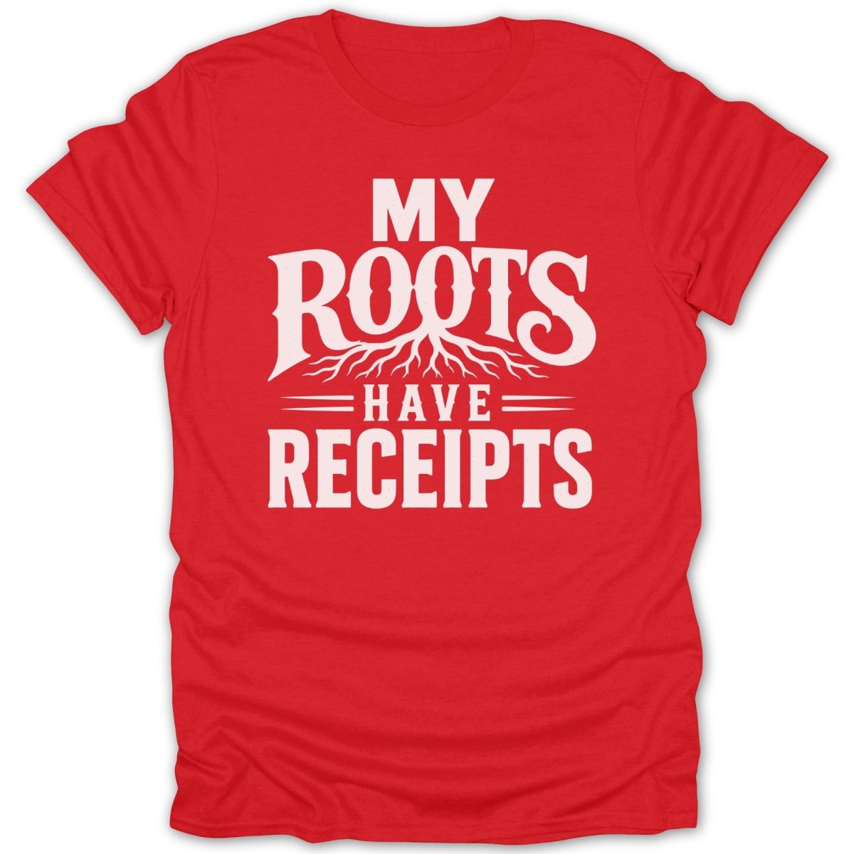 Red t-shirt with white text: My roots have receipts and tree roots.