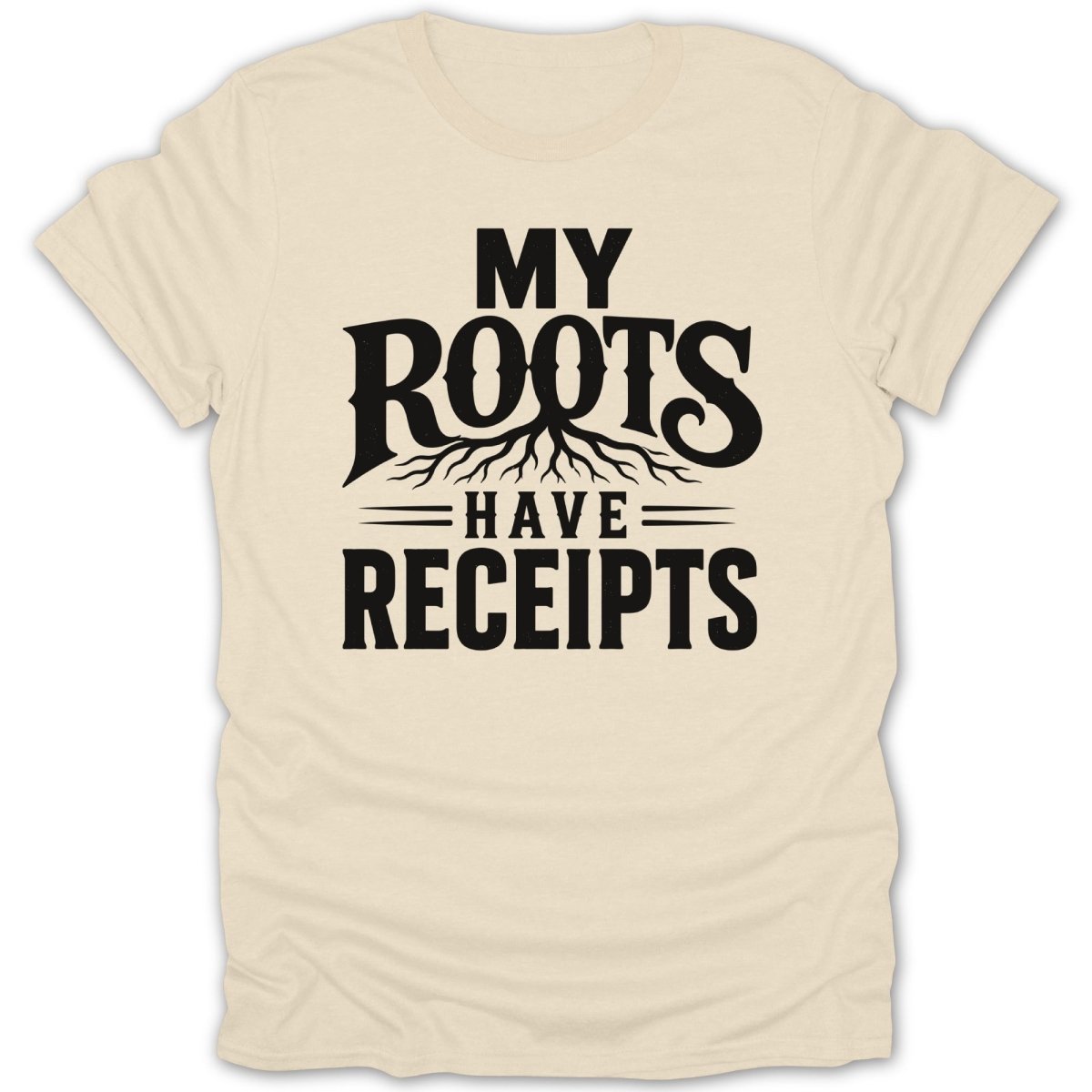 Cream t-shirt with black text reading "MY ROOTS HAVE RECEIPTS".