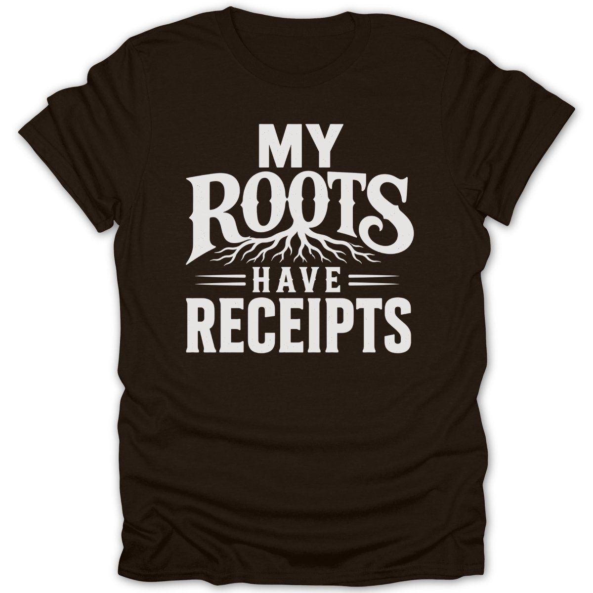 Brown t-shirt with white text that reads "MY ROOTS HAVE RECEIPTS" and a graphic of roots.