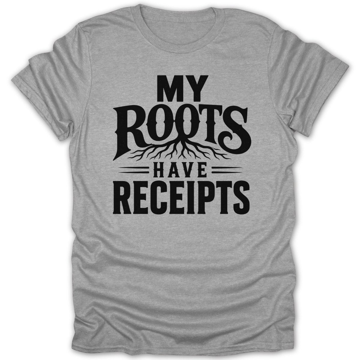Gray t-shirt with black text "MY ROOTS HAVE RECEIPTS".