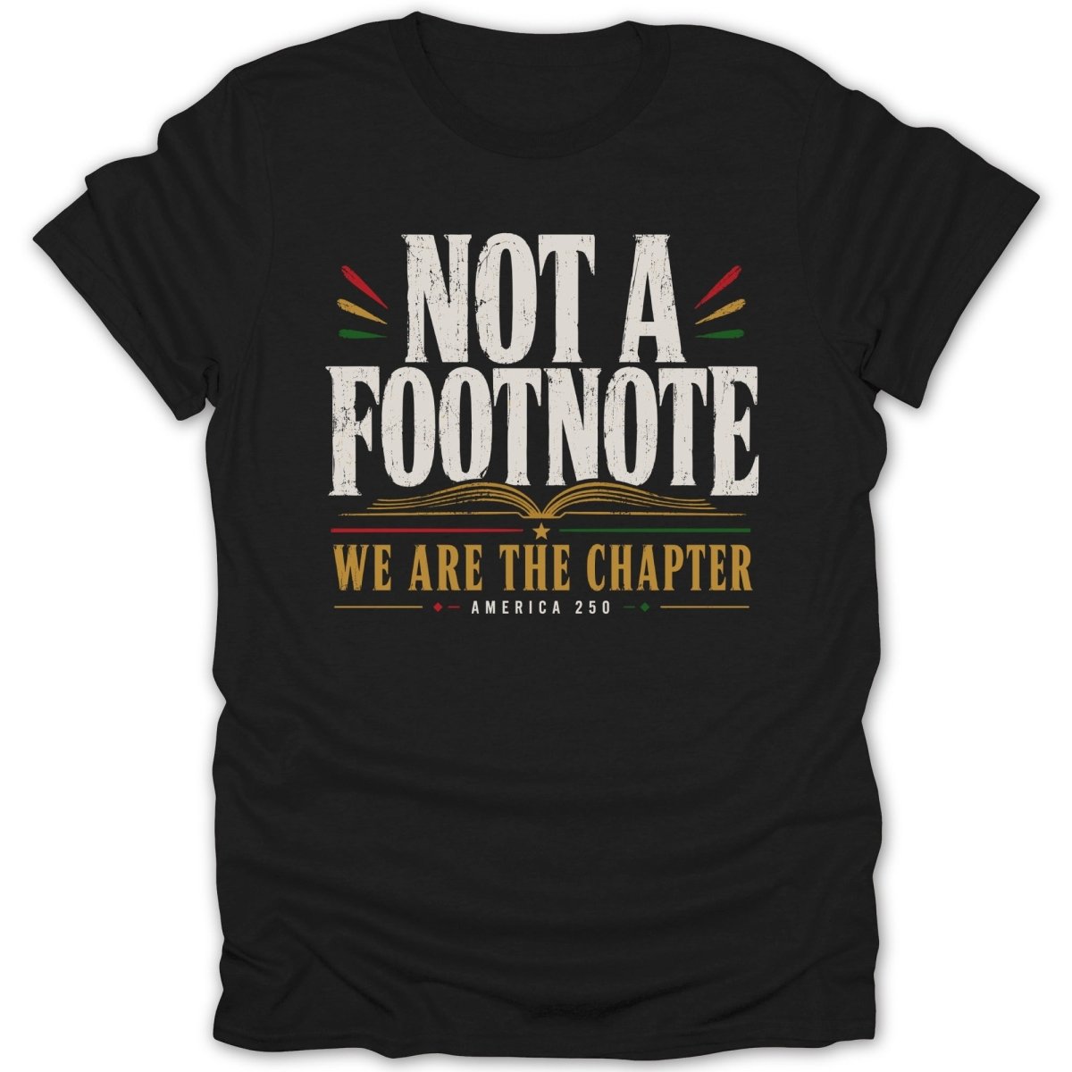 Black t-shirt with "NOT A FOOTNOTE WE ARE THE CHAPTER" and "AMERICA 250" text.