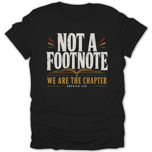 Black t-shirt with "NOT A FOOTNOTE WE ARE THE CHAPTER" and "AMERICA 250" text.