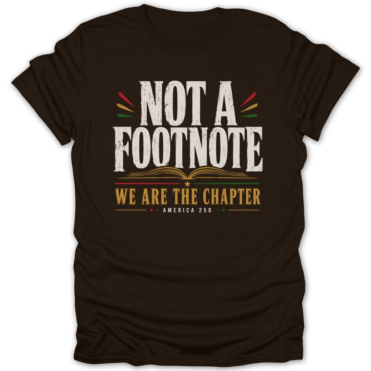 Brown t-shirt with "NOT A FOOTNOTE WE ARE THE CHAPTER AMERICA 250" text.