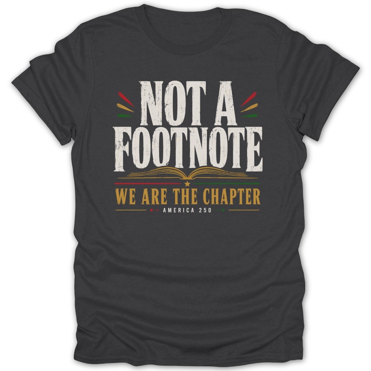 T-shirt with "Not a Footnote, We Are the Chapter" and "America 250" text.