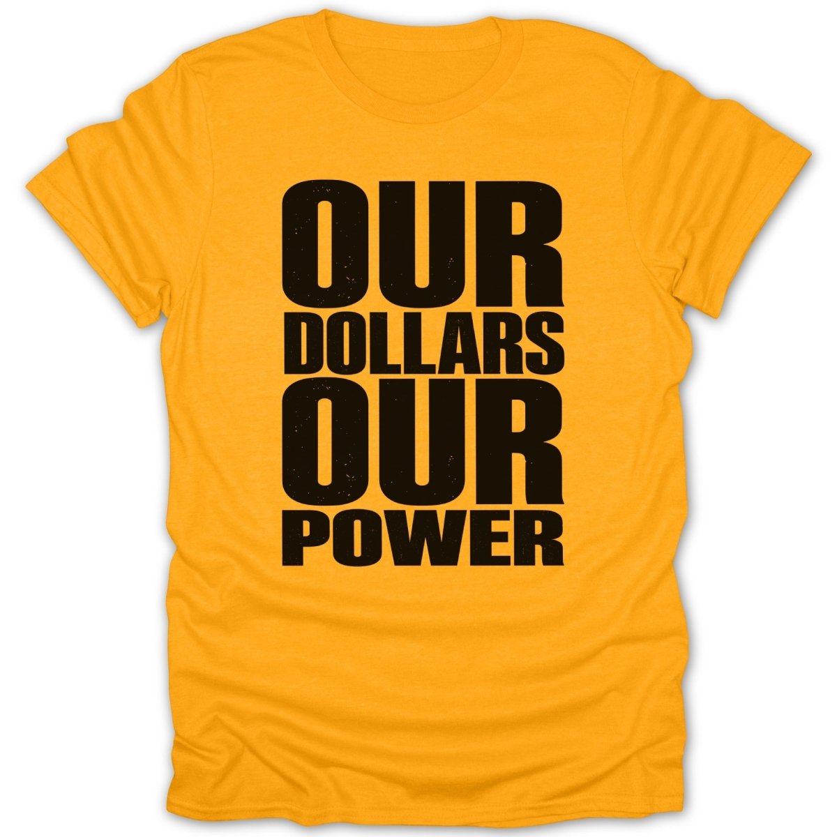 Yellow t-shirt with black text reading "OUR DOLLARS OUR POWER".