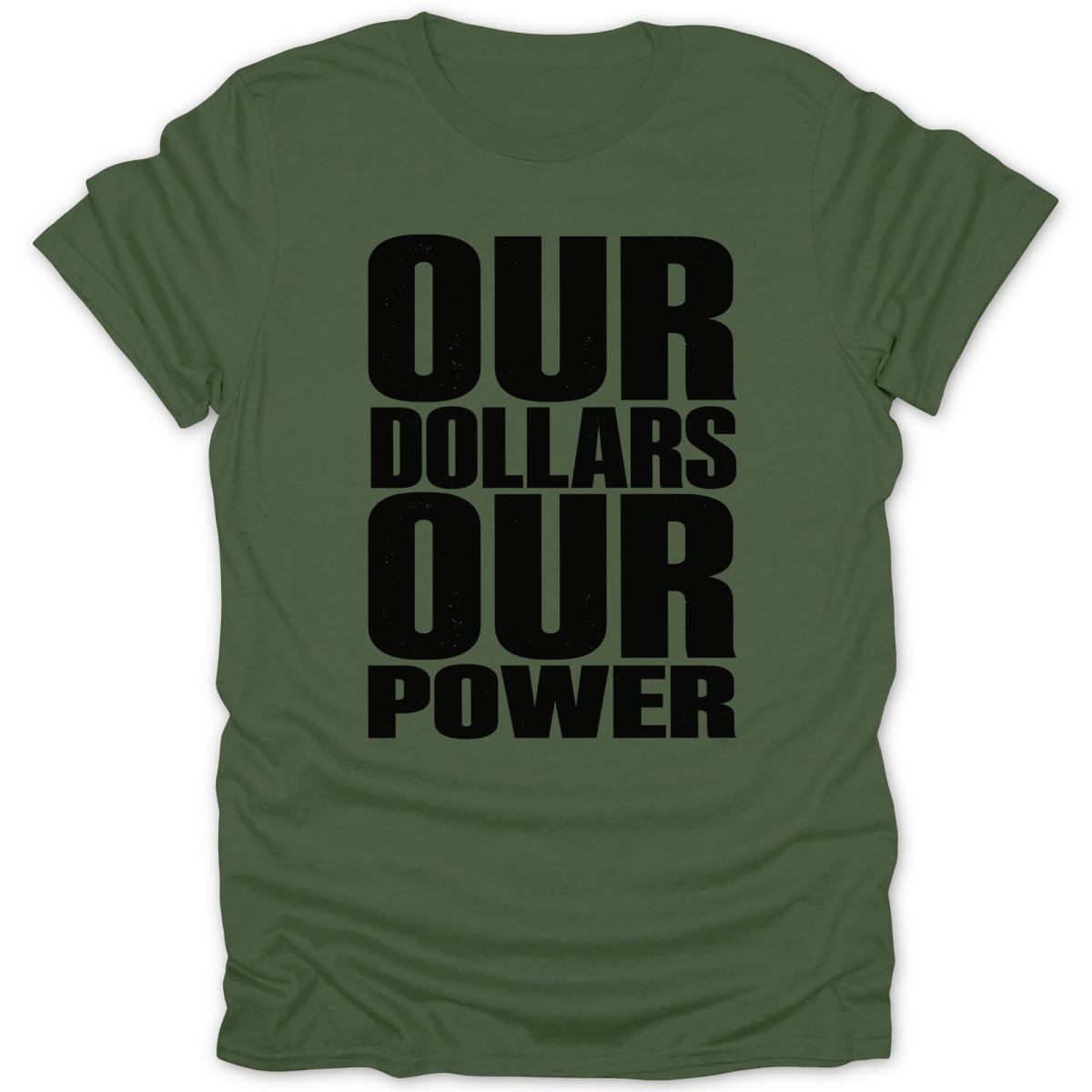 Olive green t-shirt with black text: OUR DOLLARS OUR POWER.