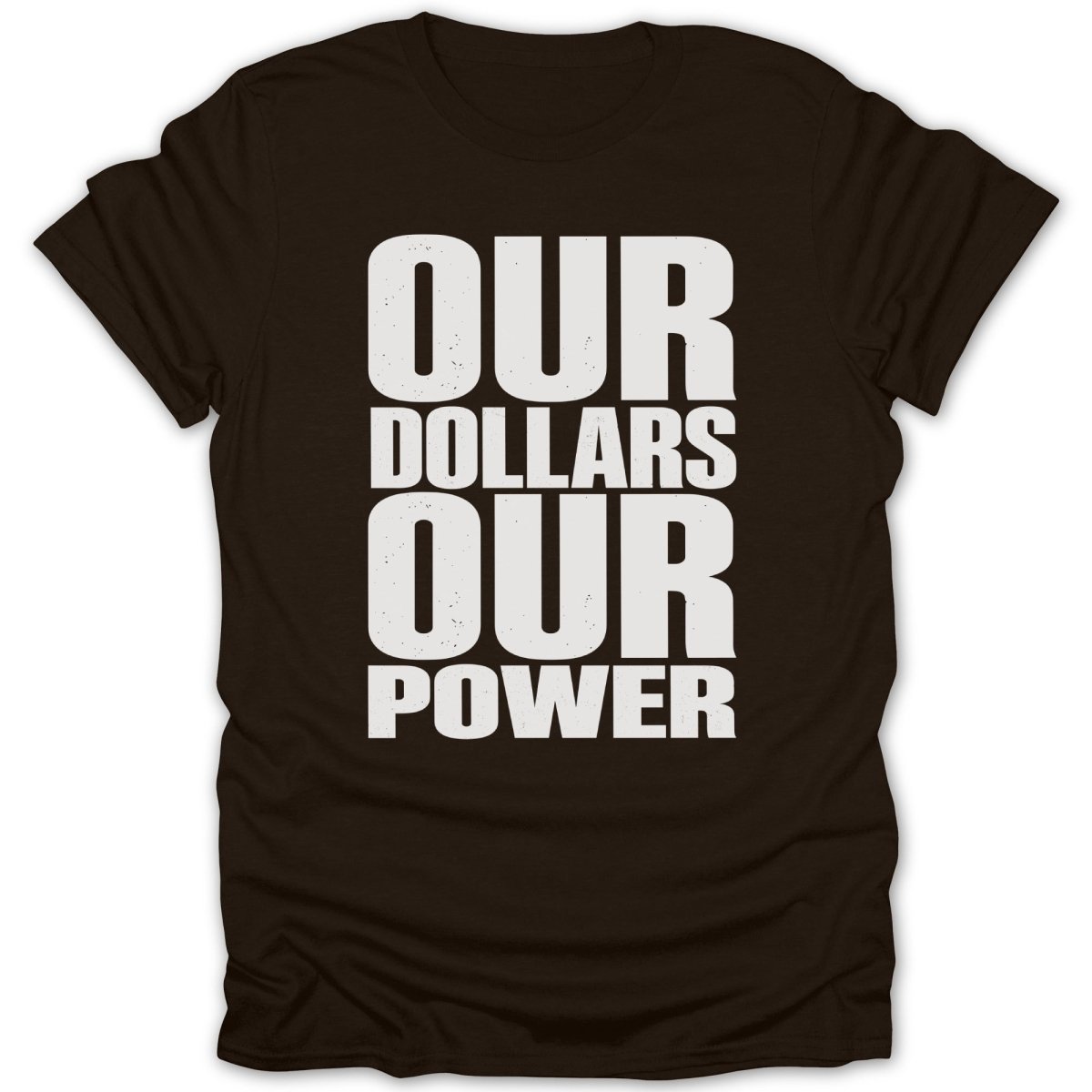 Brown t-shirt with white text reading "OUR DOLLARS OUR POWER".