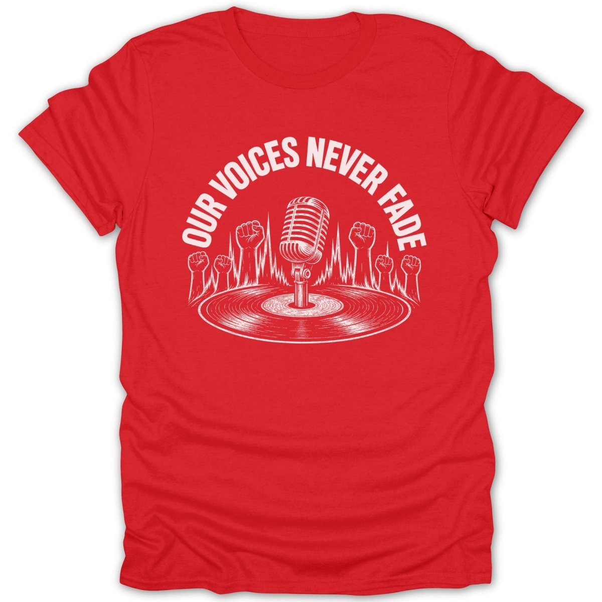 Red t-shirt graphic with microphone, vinyl record, and raised fists, text "OUR VOICES NEVER FADE".