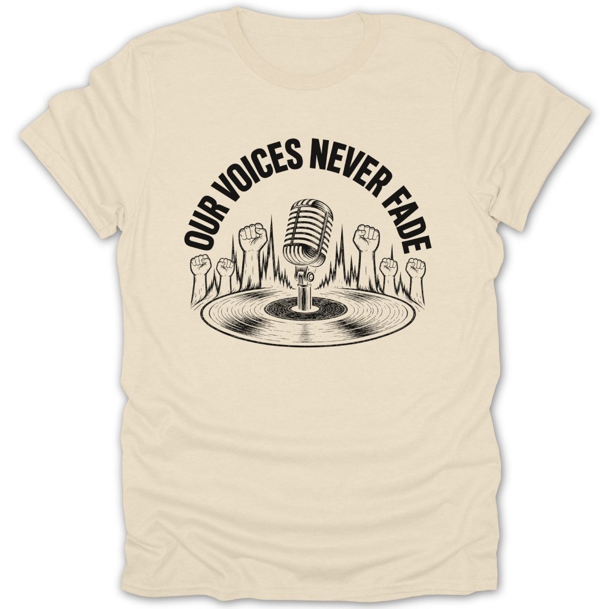 Cream t-shirt with black graphic of microphone on vinyl, fists, and text "OUR VOICES NEVER FADE".