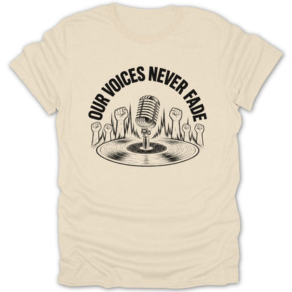 Cream t-shirt with black graphic of microphone on vinyl, fists, and text "OUR VOICES NEVER FADE".