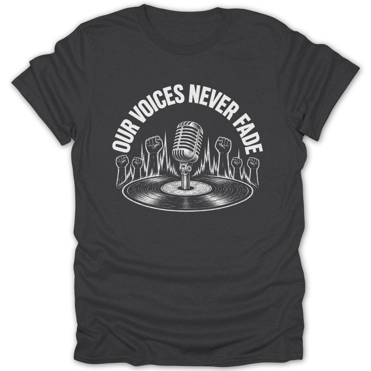 T-shirt with graphic of microphone, vinyl record, raised fists, and text "Our Voices Never Fade".