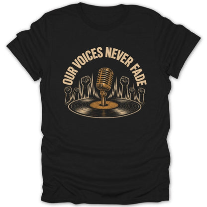 Black t-shirt with "OUR VOICES NEVER FADE" text, microphone, vinyl record, and raised fists.