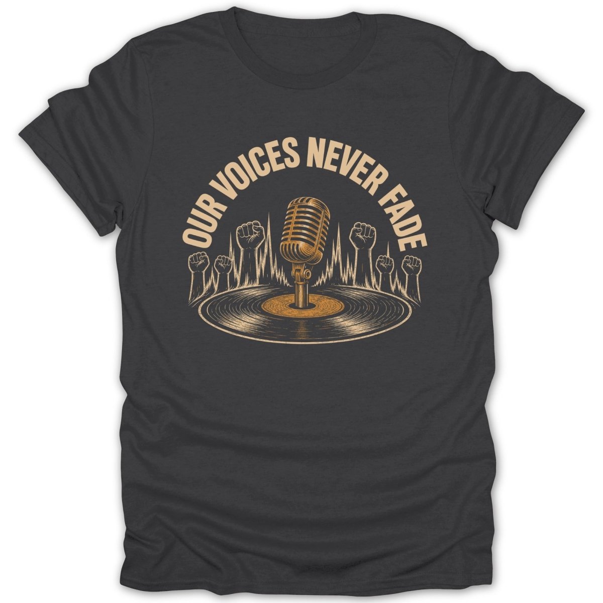 Shirt with vintage microphone, record, and raised fists graphic, saying "Our Voices Never Fade".