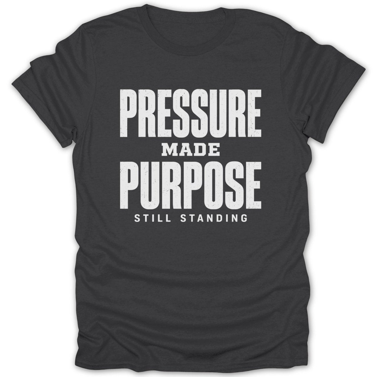 Dark grey t-shirt with white text: PRESSURE MADE PURPOSE STILL STANDING.