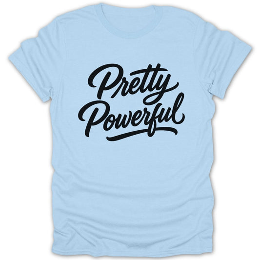 Light blue t-shirt with black script text that reads "Pretty Powerful".