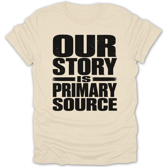 Cream t-shirt with black text "OUR STORY IS PRIMARY SOURCE"