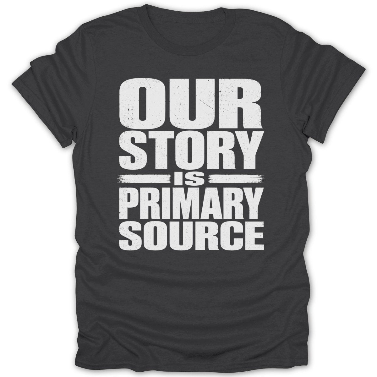 Black t-shirt with white text "OUR STORY IS PRIMARY SOURCE".