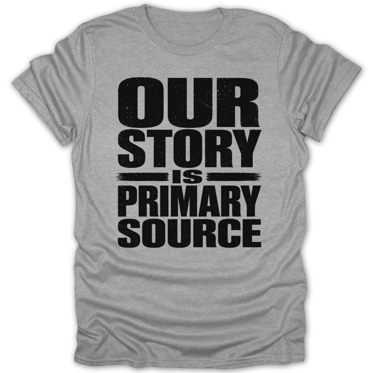 Grey t-shirt with black text "OUR STORY IS PRIMARY SOURCE"