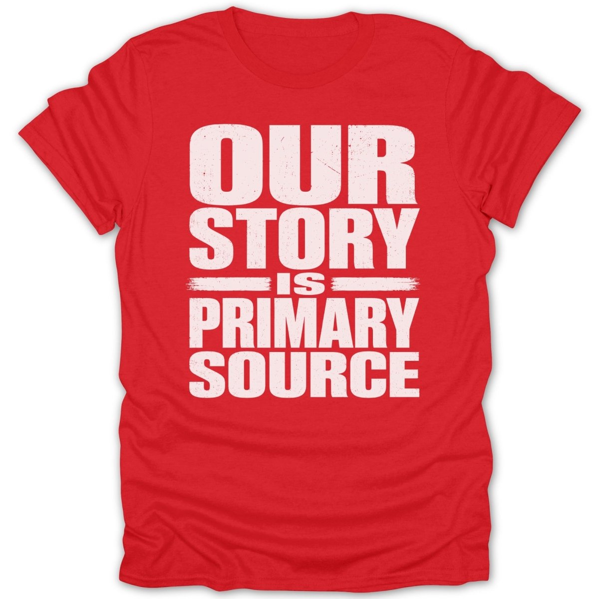 Red t-shirt with white distressed text reading "OUR STORY IS PRIMARY SOURCE".