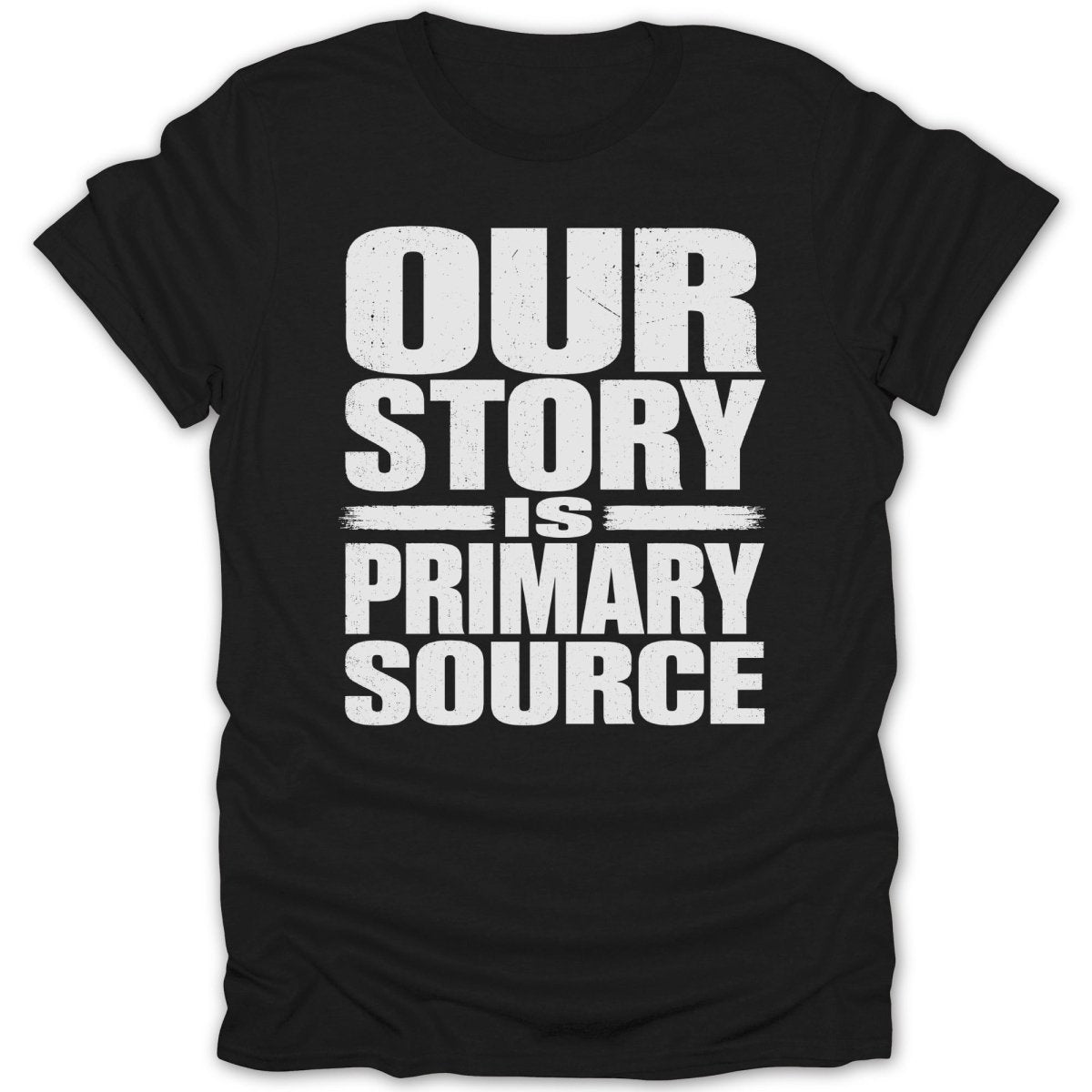 Black t-shirt with white text "OUR STORY IS PRIMARY SOURCE".