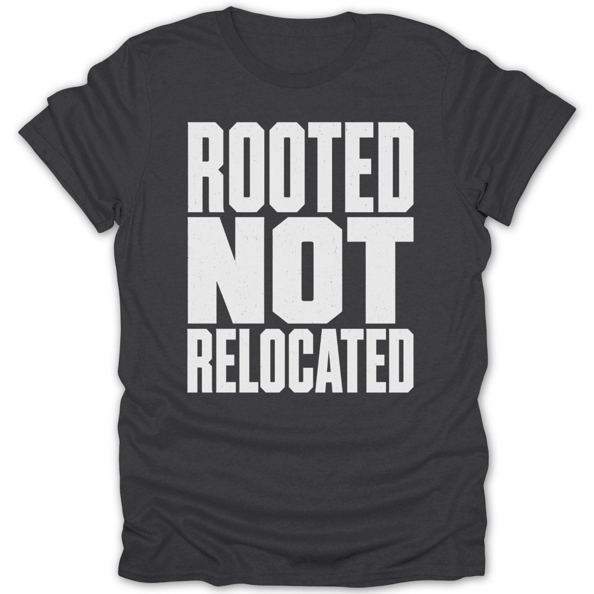 Dark gray t-shirt with white text reading "ROOTED NOT RELOCATED".