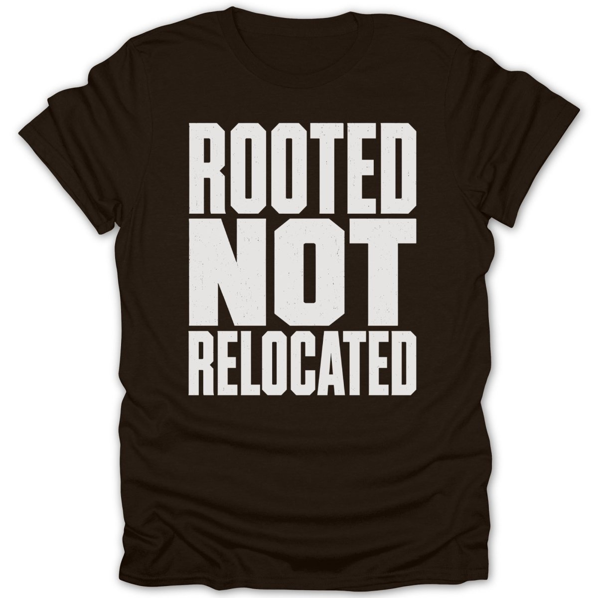Brown t-shirt with white text reading "ROOTED NOT RELOCATED".