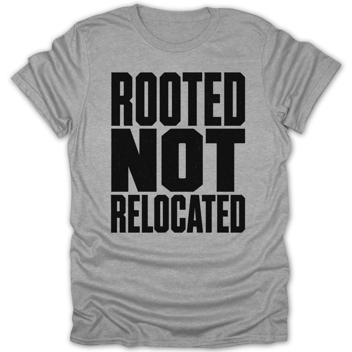 Grey t-shirt with black text "ROOTED NOT RELOCATED"