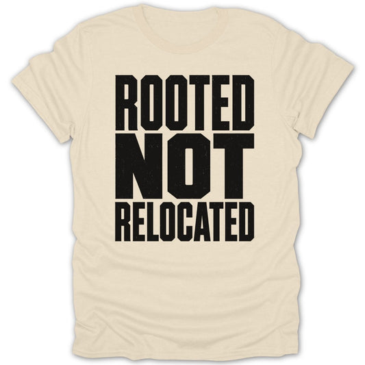 Cream t-shirt with black text reading "ROOTED NOT RELOCATED".