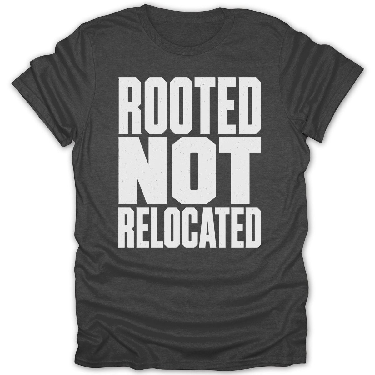Dark grey t-shirt with white distressed text: ROOTED NOT RELOCATED