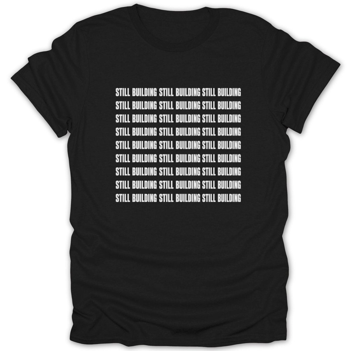 Black t-shirt with repeating white text "STILL BUILDING STILL BUILDING STILL BUILDING".