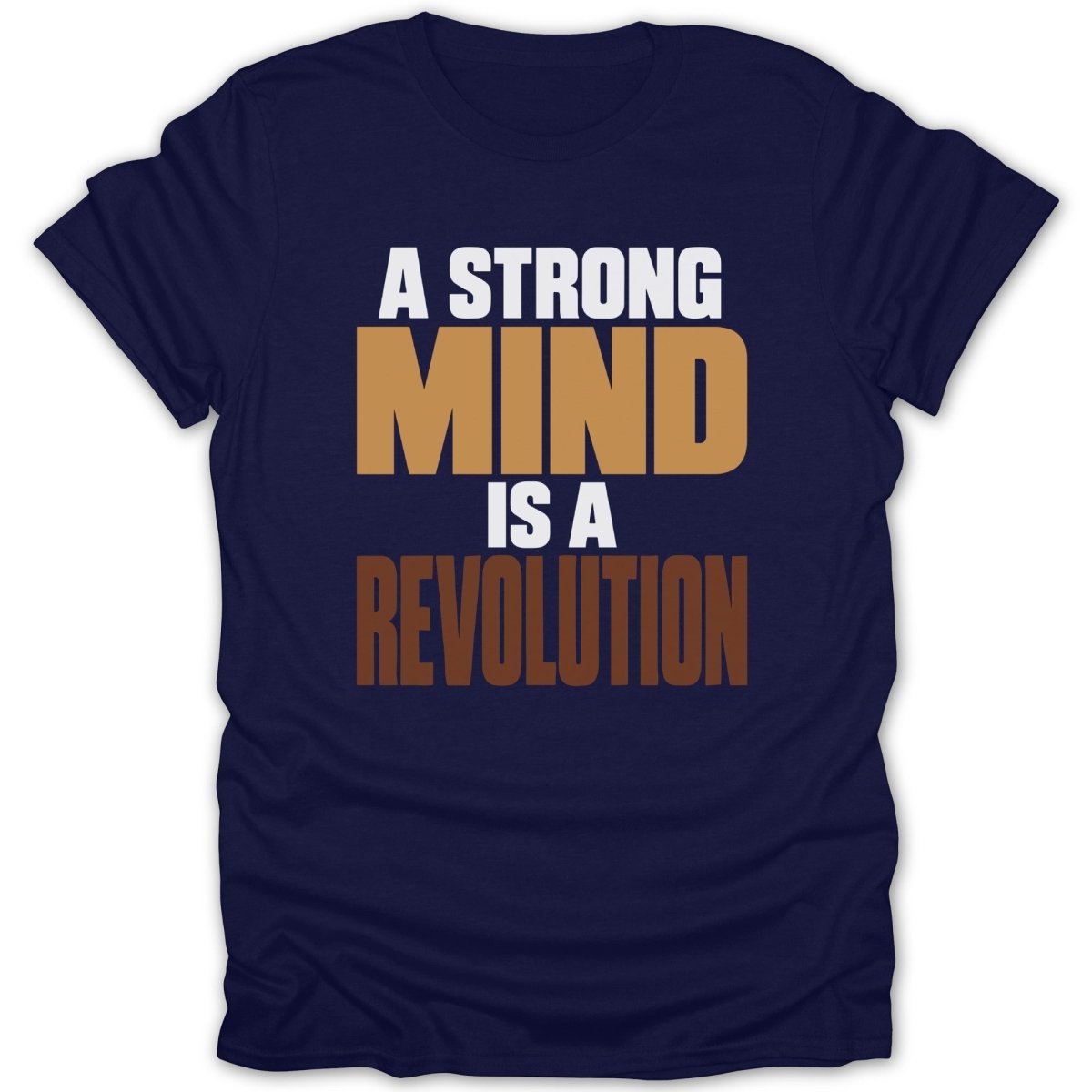 Navy t-shirt with white, tan, and brown text reading "A STRONG MIND IS A REVOLUTION".