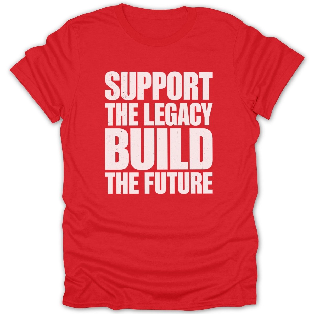 Red t-shirt with white text: "SUPPORT THE LEGACY BUILD THE FUTURE".