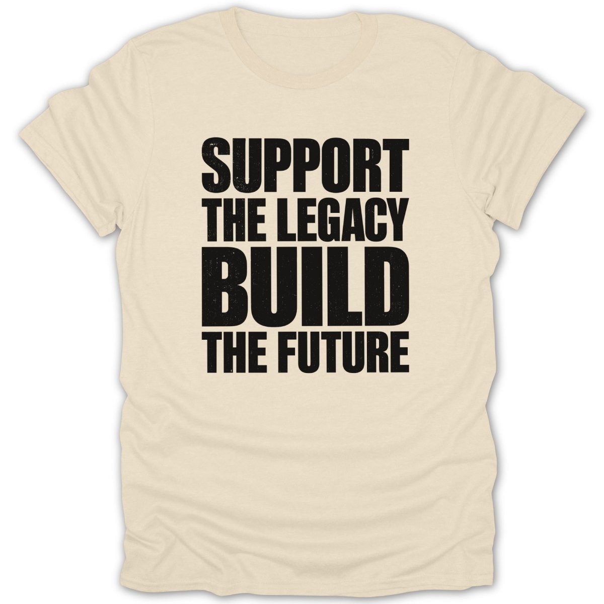 Cream t-shirt with bold black text "SUPPORT THE LEGACY BUILD THE FUTURE".
