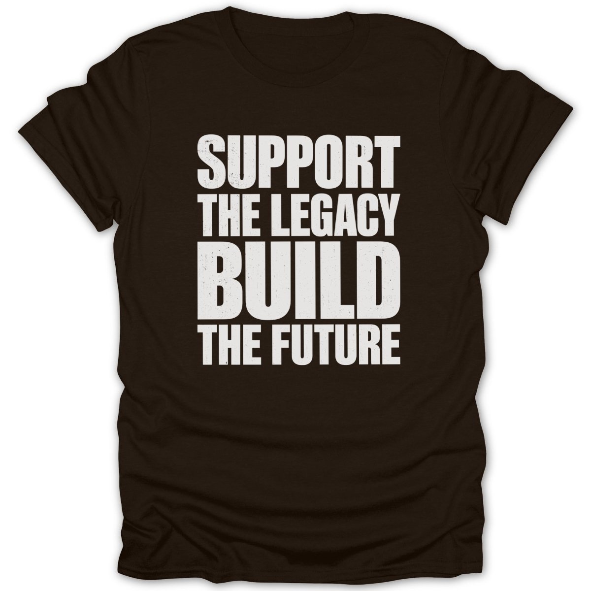 Brown t-shirt with white text: "SUPPORT THE LEGACY BUILD THE FUTURE".