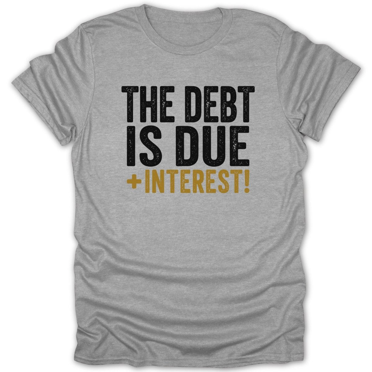 Grey t-shirt with black text "THE DEBT IS DUE" and gold text "+INTEREST!".