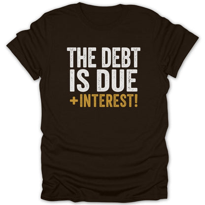 Brown t-shirt with white text: "THE DEBT IS DUE +INTEREST!"