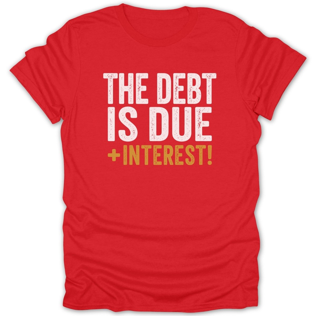 Red t-shirt with white text "THE DEBT IS DUE" and gold text "+INTEREST!".