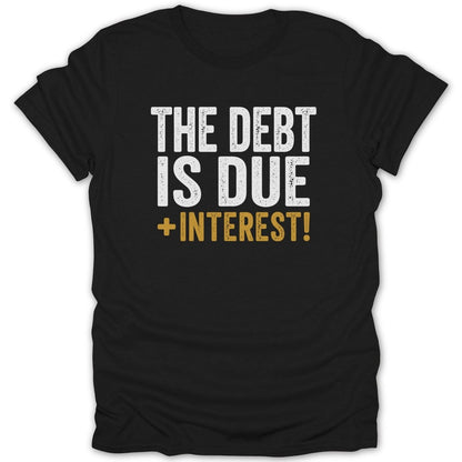 Black t-shirt with white text reading "THE DEBT IS DUE" and gold text reading "+INTEREST!"