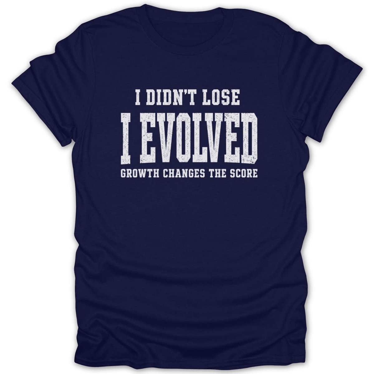 Navy t-shirt with white text: "I Didn't Lose I Evolved Growth Changes The Score"