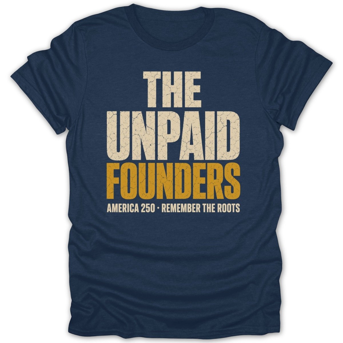 Dark navy t-shirt with "THE UNPAID FOUNDERS" and "AMERICA 250 REMEMBER THE ROOTS" text.