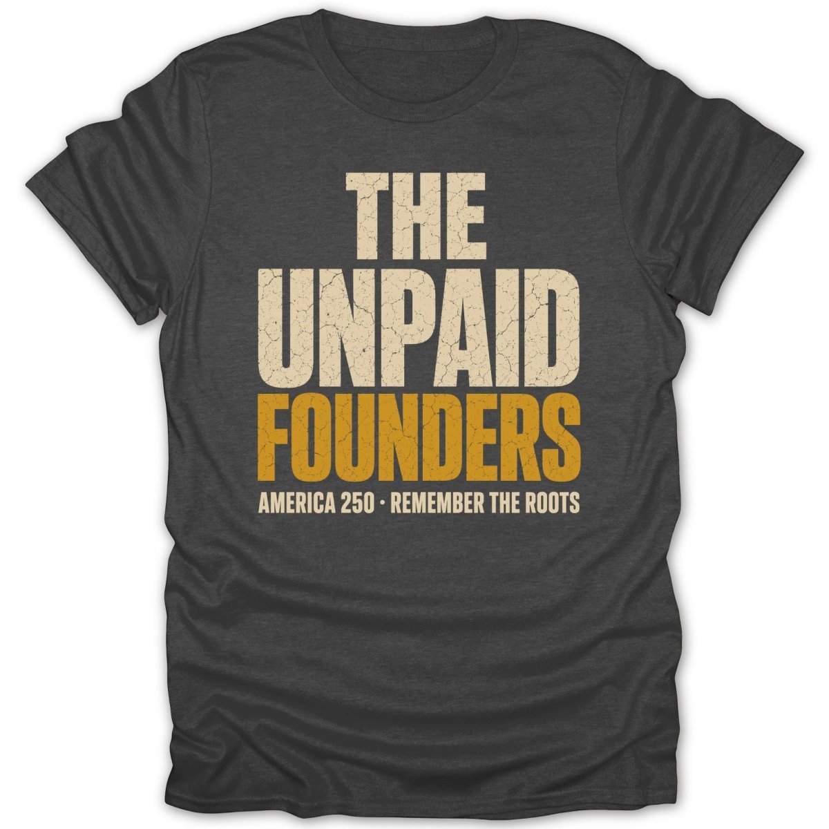 T-shirt with "The Unpaid Founders America 250 Remember The Roots" text.