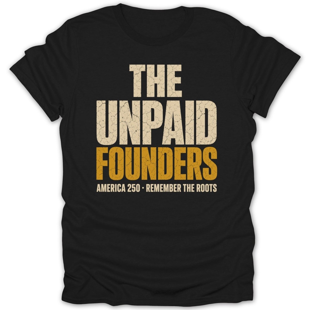 Black t-shirt with "THE UNPAID FOUNDERS" and "AMERICA 250 - REMEMBER THE ROOTS" text.