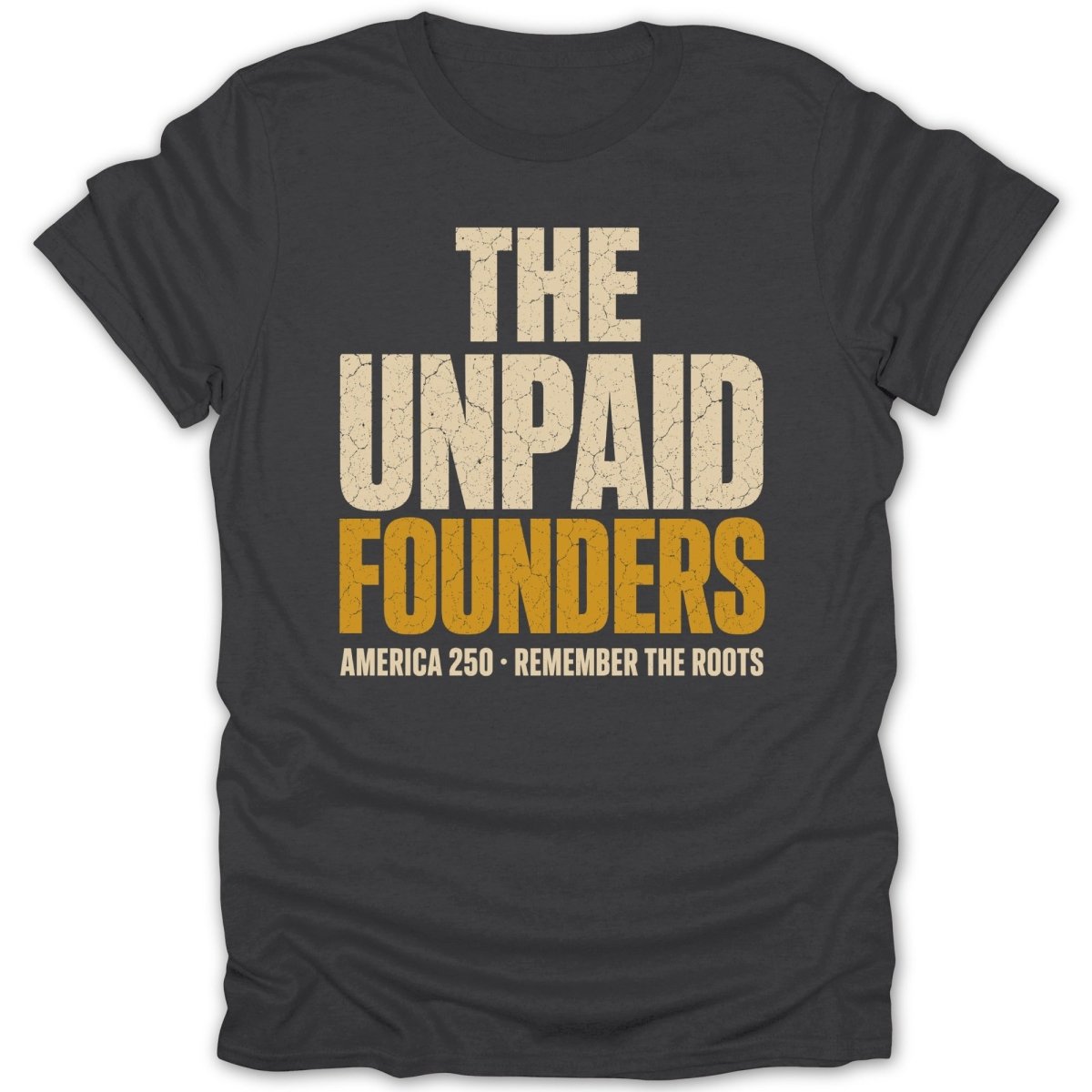 Dark t-shirt with "The Unpaid Founders America 250 - Remember the Roots" text.