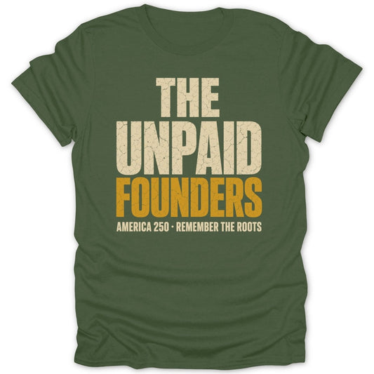 Green t-shirt with "THE UNPAID FOUNDERS AMERICA 250 REMEMBER THE ROOTS" text.