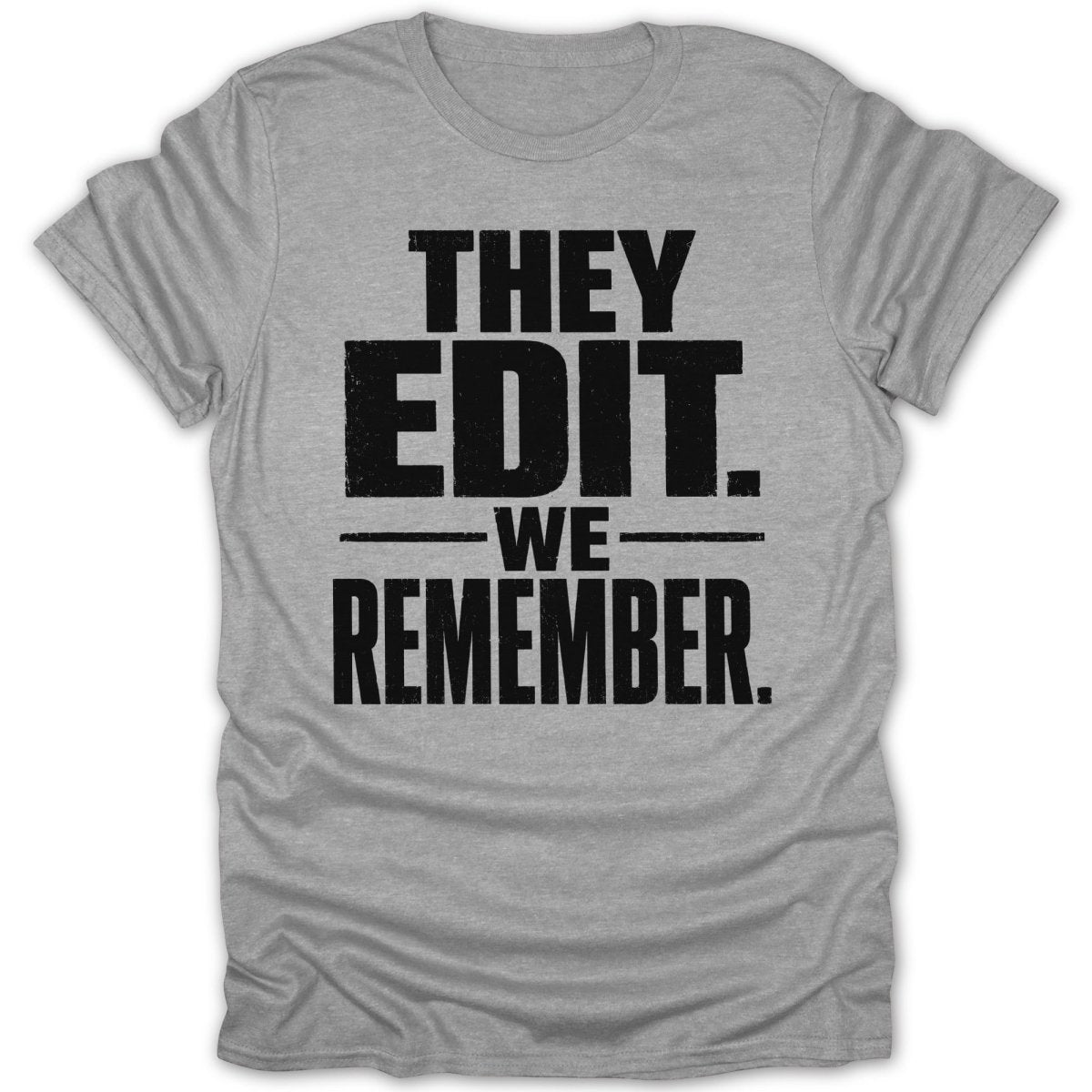 Grey t-shirt with black text: "THEY EDIT. – WE REMEMBER."